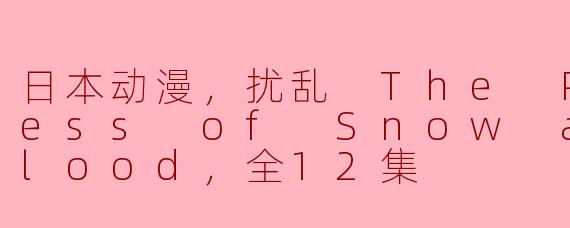 日本动漫，扰乱 The Princess of Snow and Blood，全12集